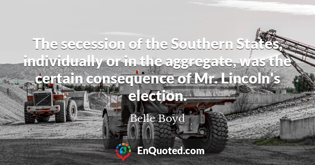 The secession of the Southern States, individually or in the aggregate, was the certain consequence of Mr. Lincoln's election.