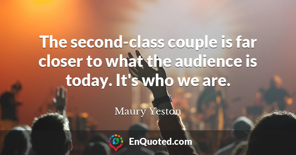 The second-class couple is far closer to what the audience is today. It's who we are.