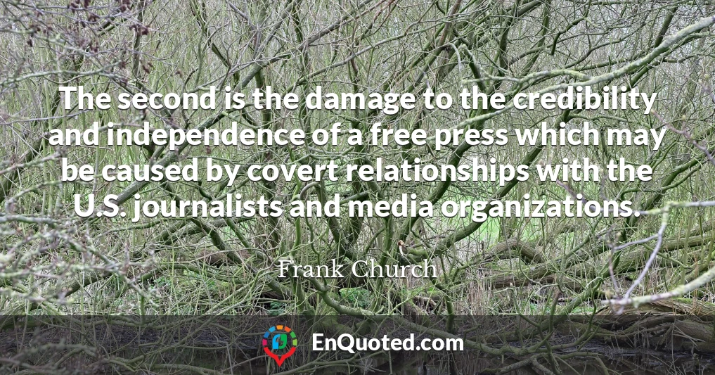 The second is the damage to the credibility and independence of a free press which may be caused by covert relationships with the U.S. journalists and media organizations.