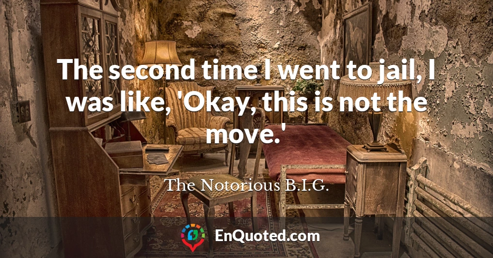 The second time I went to jail, I was like, 'Okay, this is not the move.'