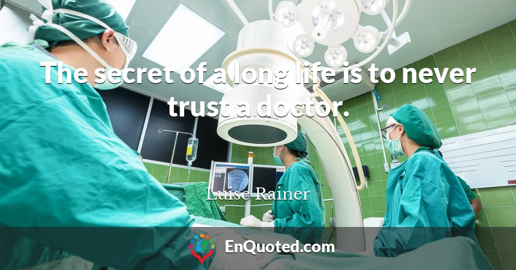 The secret of a long life is to never trust a doctor.