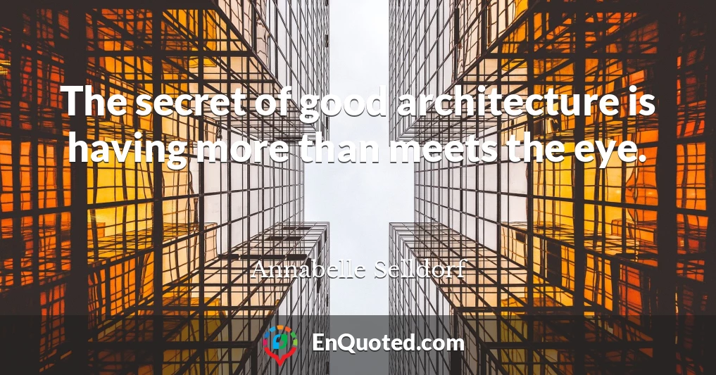 The secret of good architecture is having more than meets the eye.