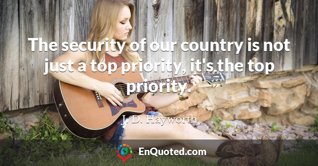 The security of our country is not just a top priority, it's the top priority.
