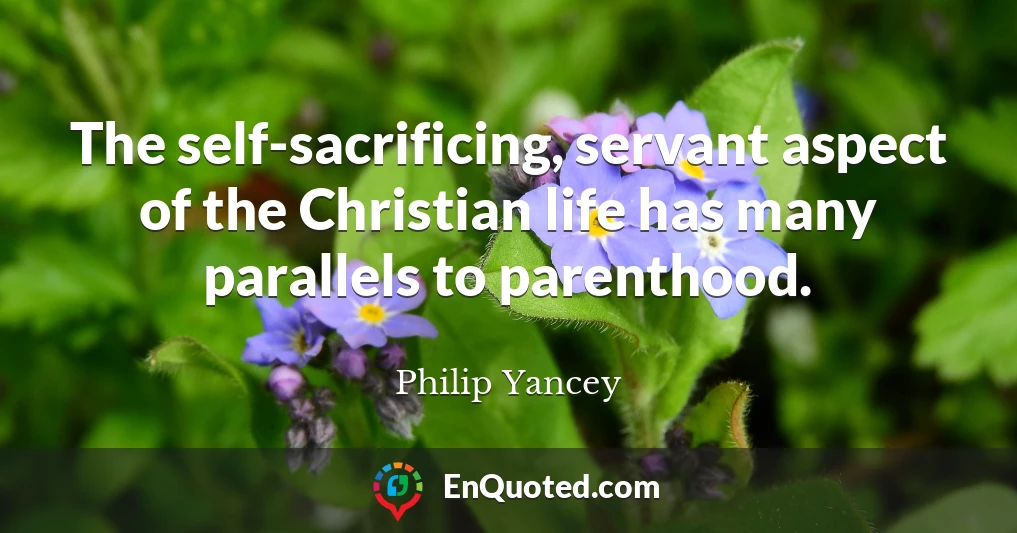 The self-sacrificing, servant aspect of the Christian life has many parallels to parenthood.