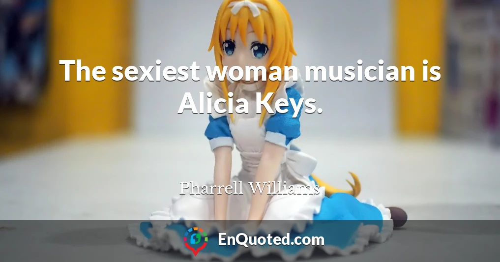 The sexiest woman musician is Alicia Keys.
