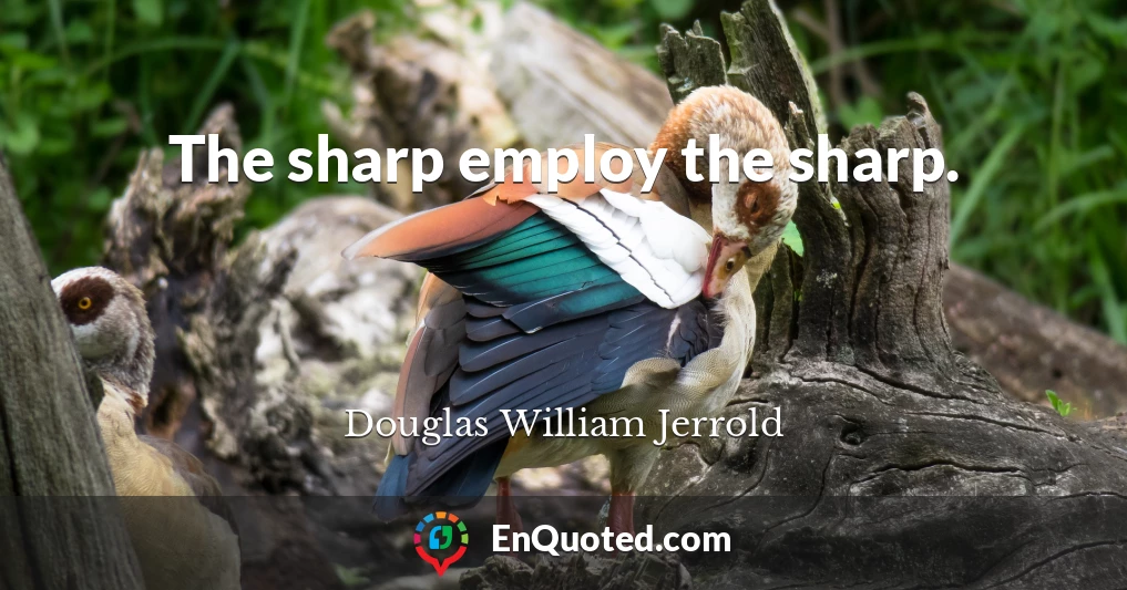 The sharp employ the sharp.