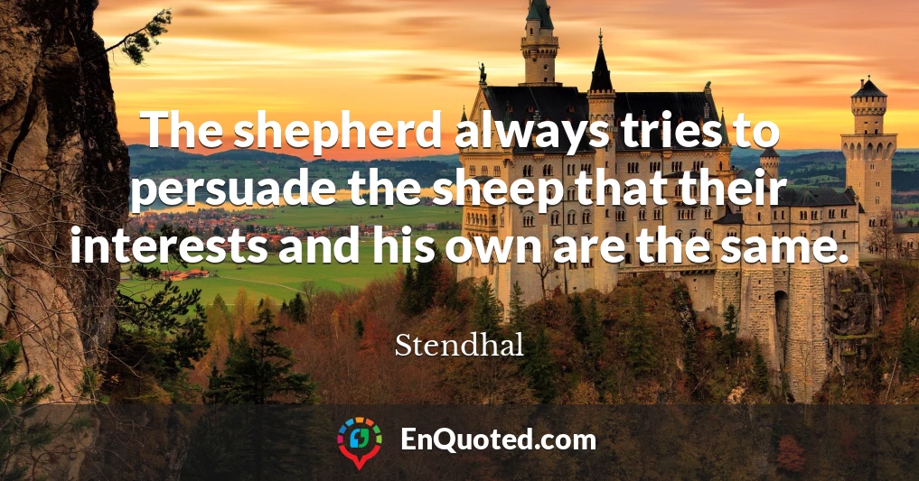 The shepherd always tries to persuade the sheep that their interests and his own are the same.