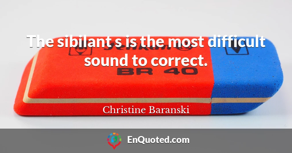 The sibilant s is the most difficult sound to correct.