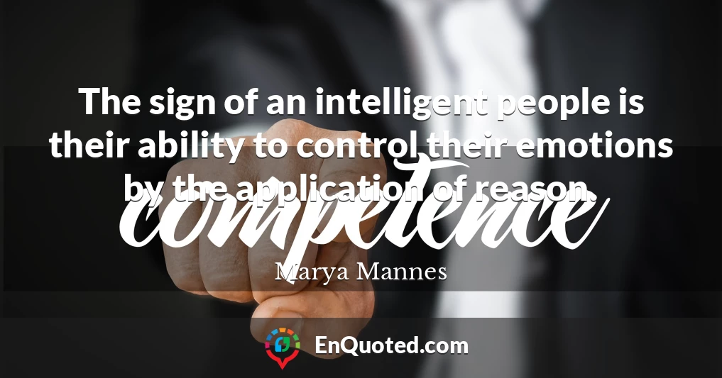 The sign of an intelligent people is their ability to control their emotions by the application of reason.
