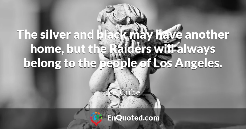 The silver and black may have another home, but the Raiders will always belong to the people of Los Angeles.