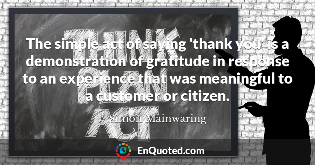 The simple act of saying 'thank you' is a demonstration of gratitude in response to an experience that was meaningful to a customer or citizen.
