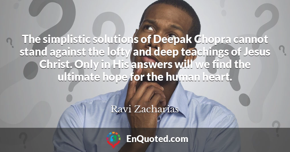 The simplistic solutions of Deepak Chopra cannot stand against the lofty and deep teachings of Jesus Christ. Only in His answers will we find the ultimate hope for the human heart.