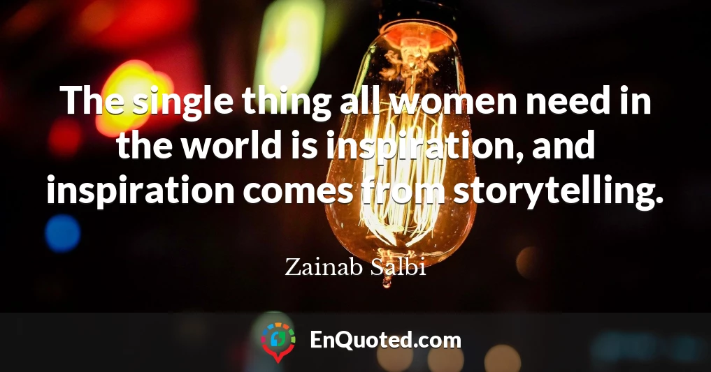 The single thing all women need in the world is inspiration, and inspiration comes from storytelling.