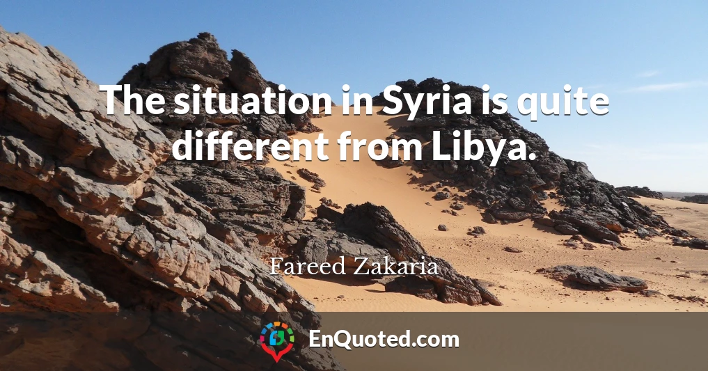 The situation in Syria is quite different from Libya.