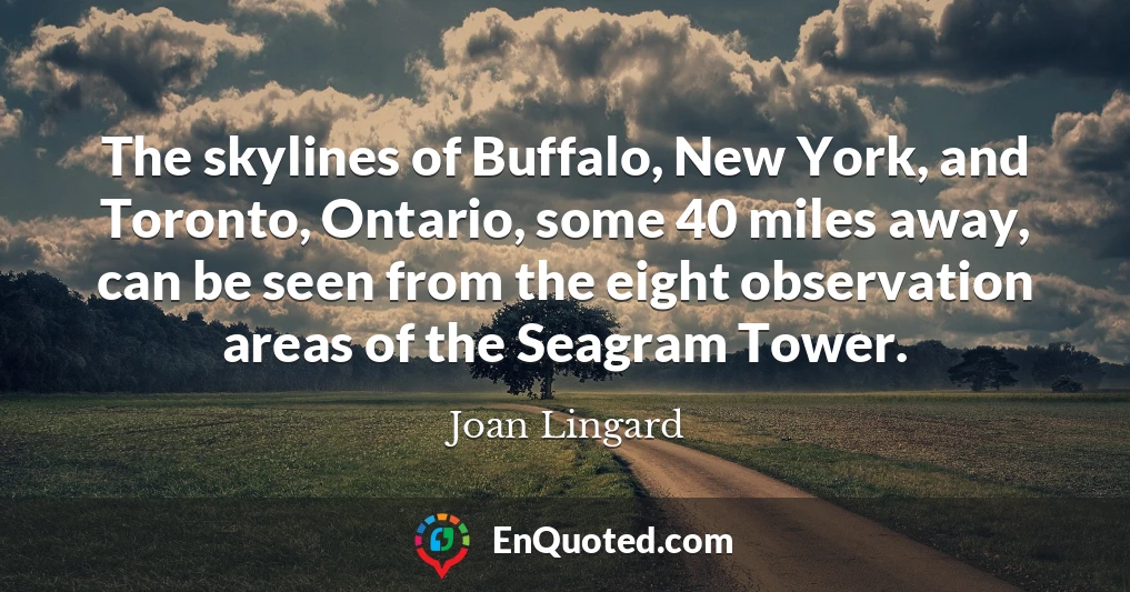 The skylines of Buffalo, New York, and Toronto, Ontario, some 40 miles away, can be seen from the eight observation areas of the Seagram Tower.