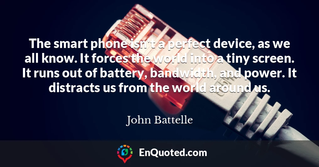 The smart phone isn't a perfect device, as we all know. It forces the world into a tiny screen. It runs out of battery, bandwidth, and power. It distracts us from the world around us.