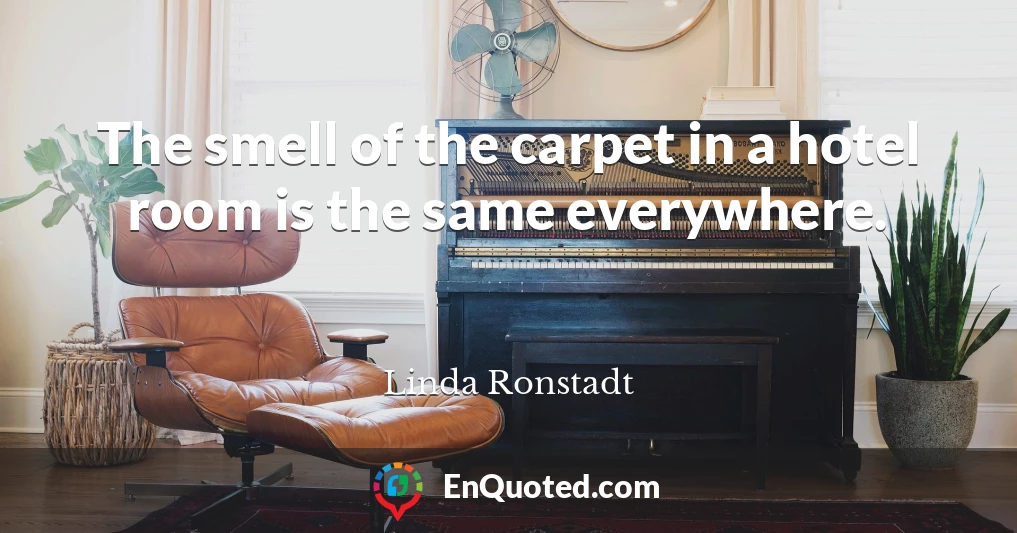 The smell of the carpet in a hotel room is the same everywhere.