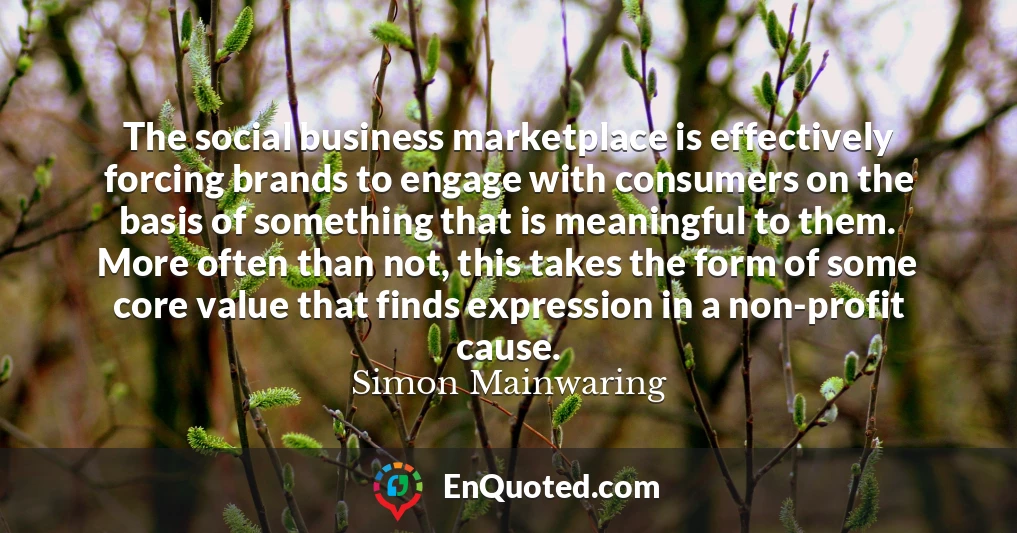 The social business marketplace is effectively forcing brands to engage with consumers on the basis of something that is meaningful to them. More often than not, this takes the form of some core value that finds expression in a non-profit cause.