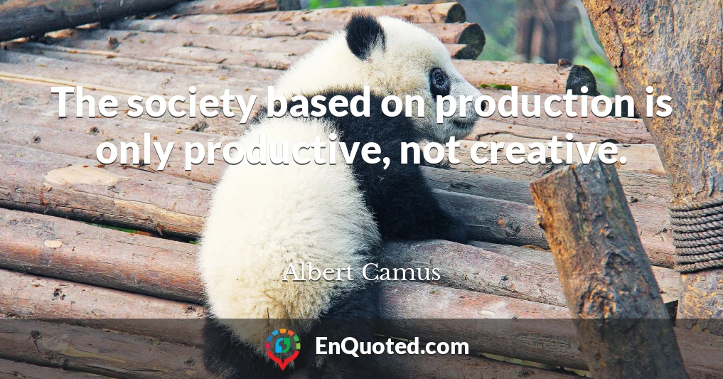 The society based on production is only productive, not creative.