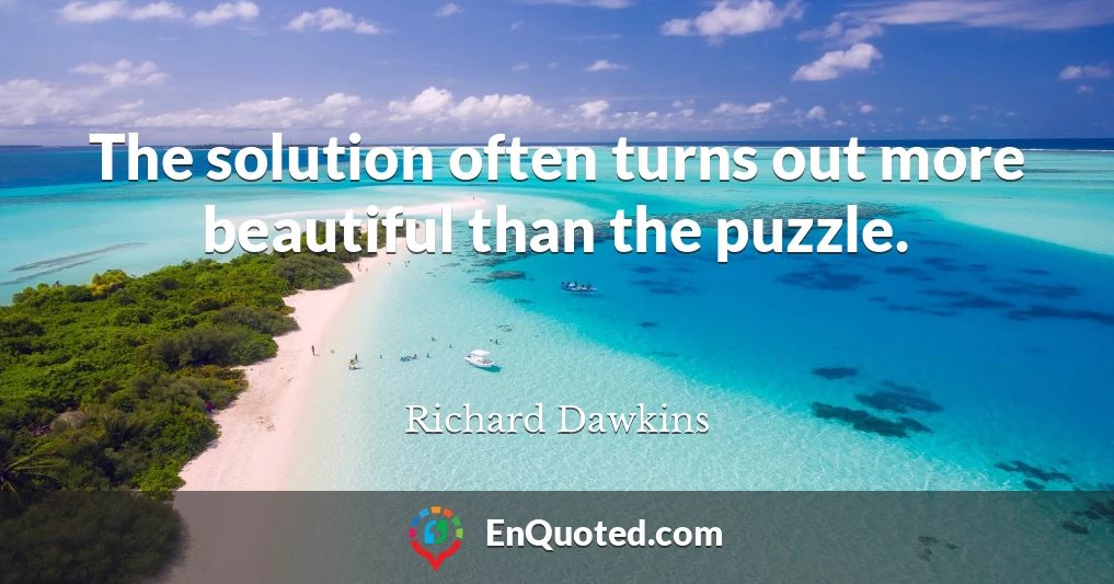 The solution often turns out more beautiful than the puzzle.