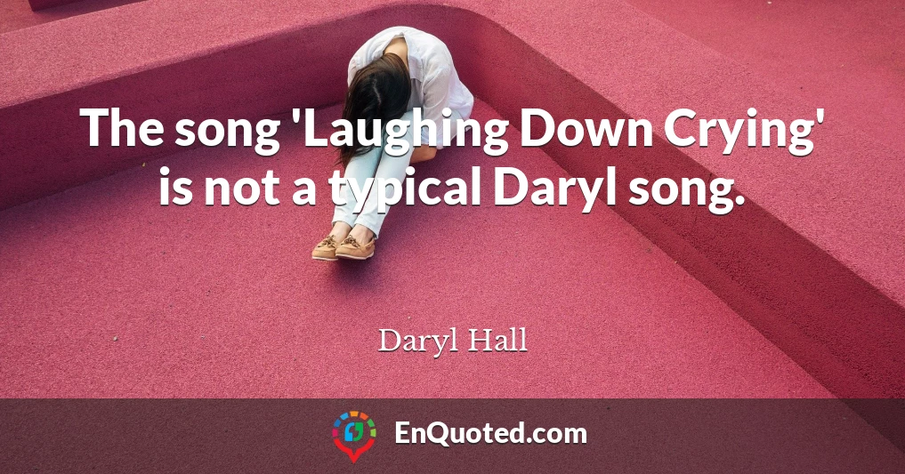The song 'Laughing Down Crying' is not a typical Daryl song.