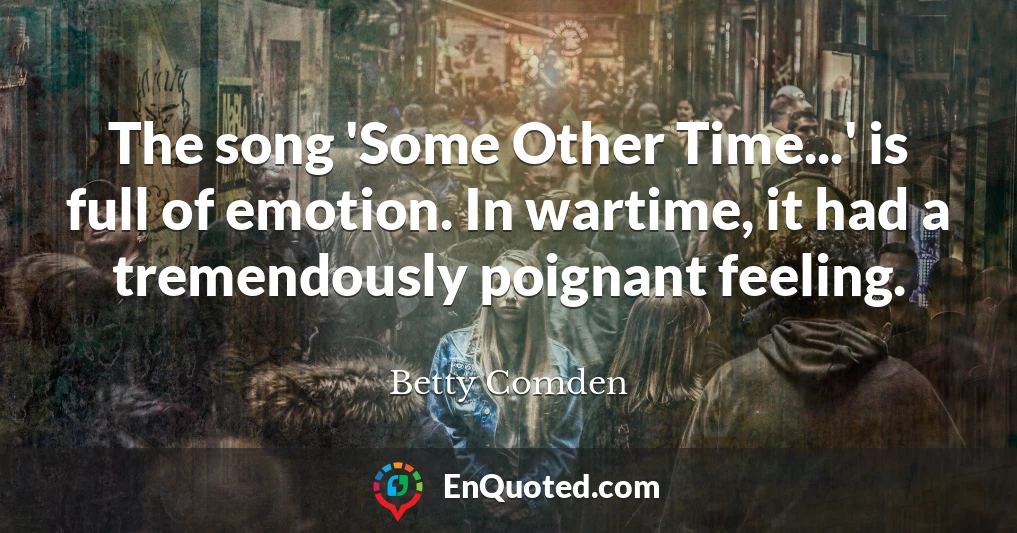 The song 'Some Other Time...' is full of emotion. In wartime, it had a tremendously poignant feeling.