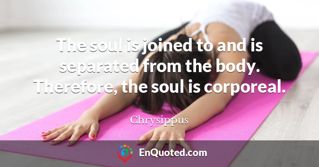 The soul is joined to and is separated from the body. Therefore, the soul is corporeal.