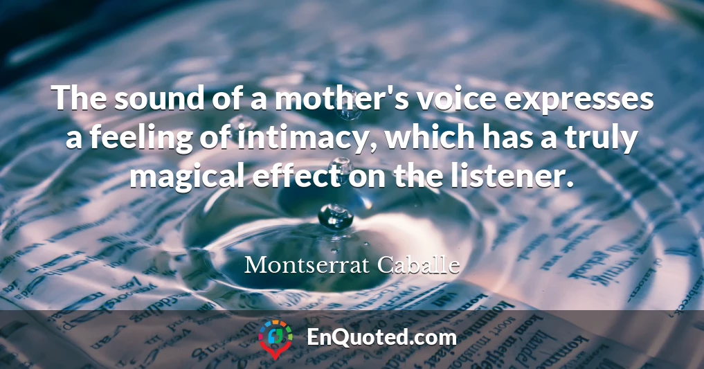 The sound of a mother's voice expresses a feeling of intimacy, which has a truly magical effect on the listener.