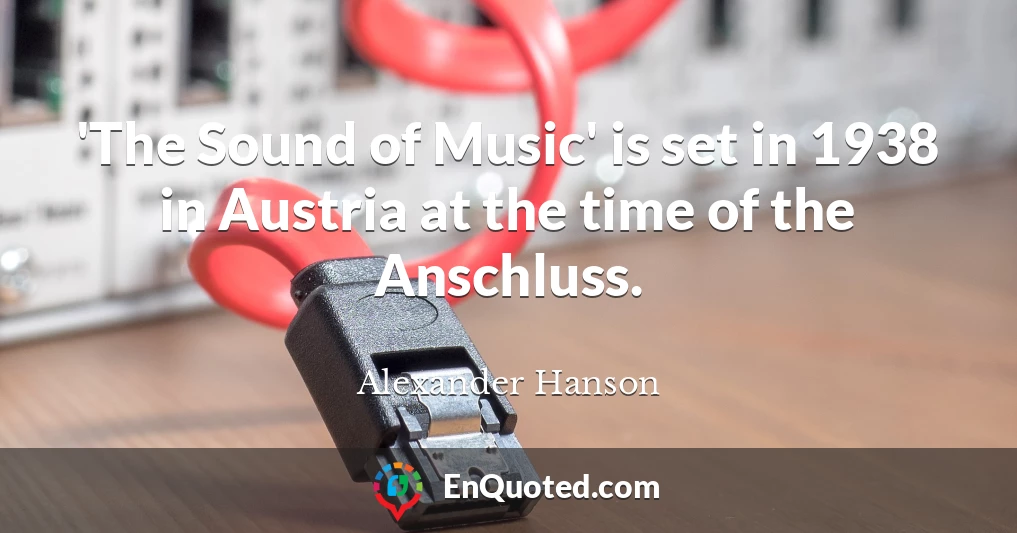 'The Sound of Music' is set in 1938 in Austria at the time of the Anschluss.