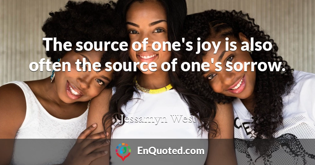 The source of one's joy is also often the source of one's sorrow.