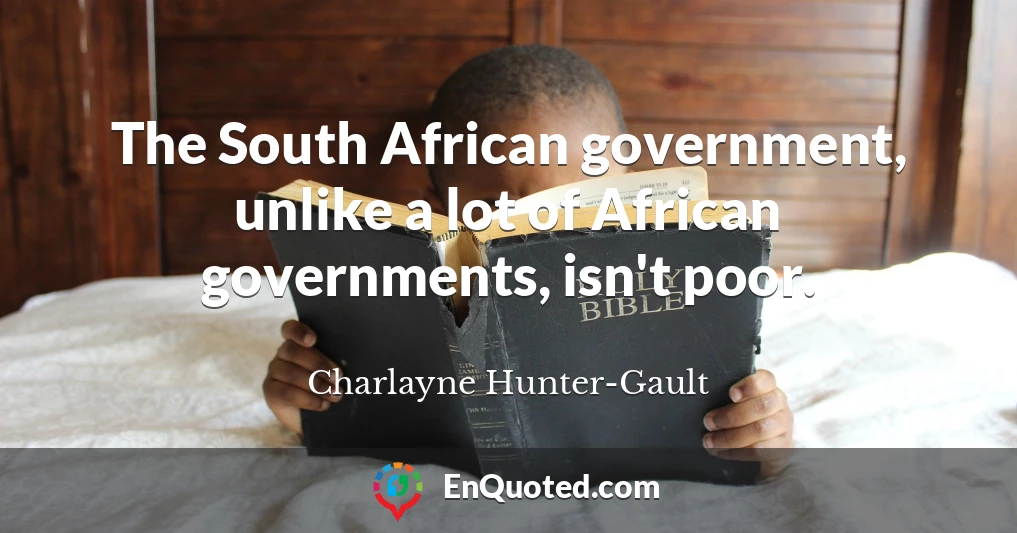 The South African government, unlike a lot of African governments, isn't poor.