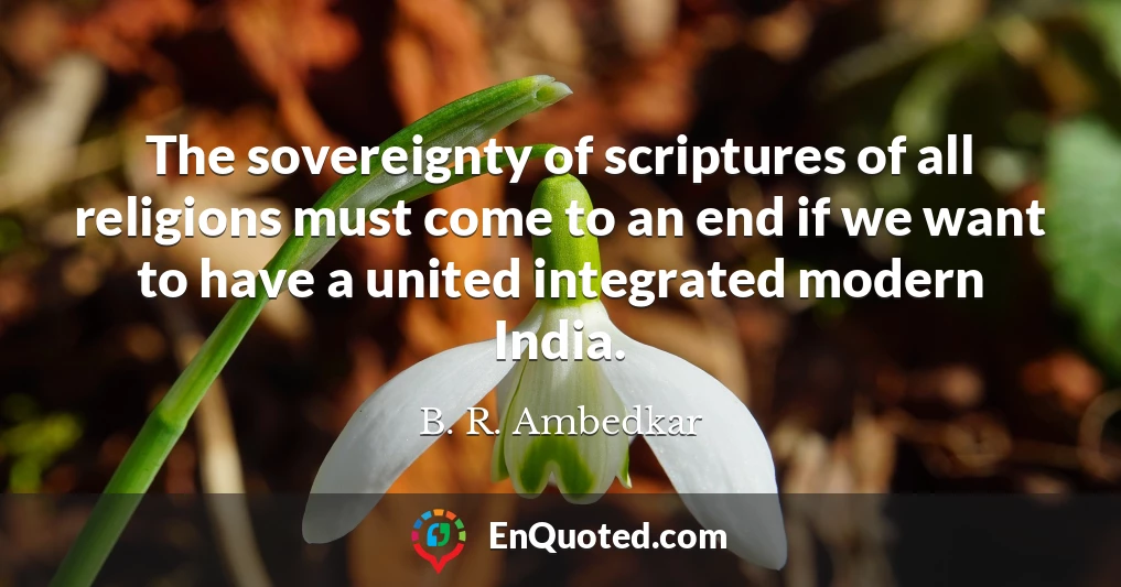 The sovereignty of scriptures of all religions must come to an end if we want to have a united integrated modern India.