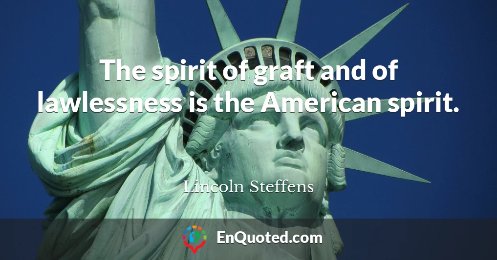 The spirit of graft and of lawlessness is the American spirit.