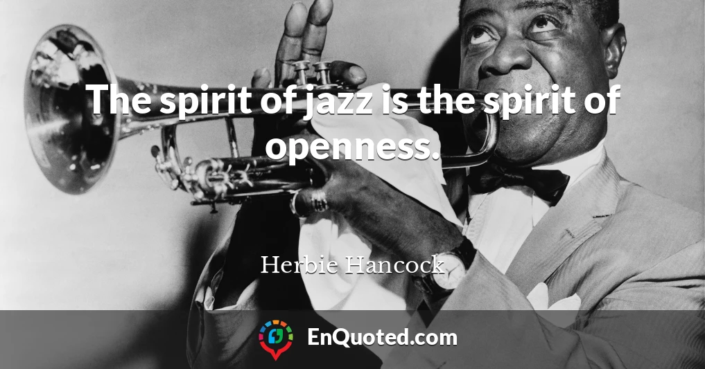 The spirit of jazz is the spirit of openness.