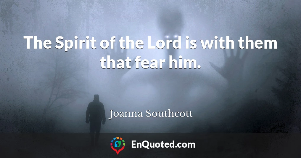 The Spirit of the Lord is with them that fear him.