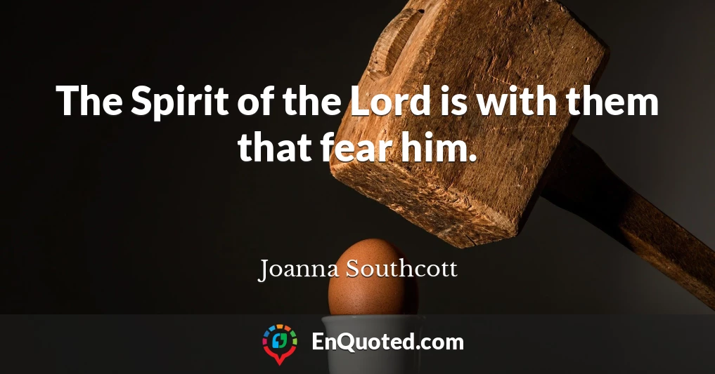 The Spirit of the Lord is with them that fear him.