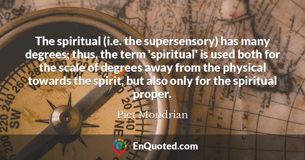 The spiritual (i.e. the supersensory) has many degrees; thus, the term 'spiritual' is used both for the scale of degrees away from the physical towards the spirit, but also only for the spiritual proper.