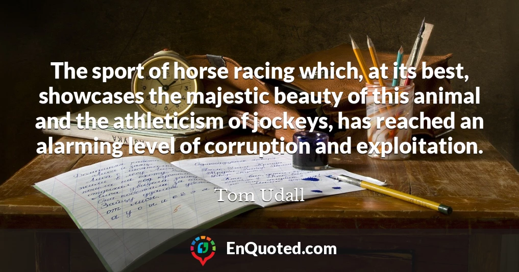 The sport of horse racing which, at its best, showcases the majestic beauty of this animal and the athleticism of jockeys, has reached an alarming level of corruption and exploitation.
