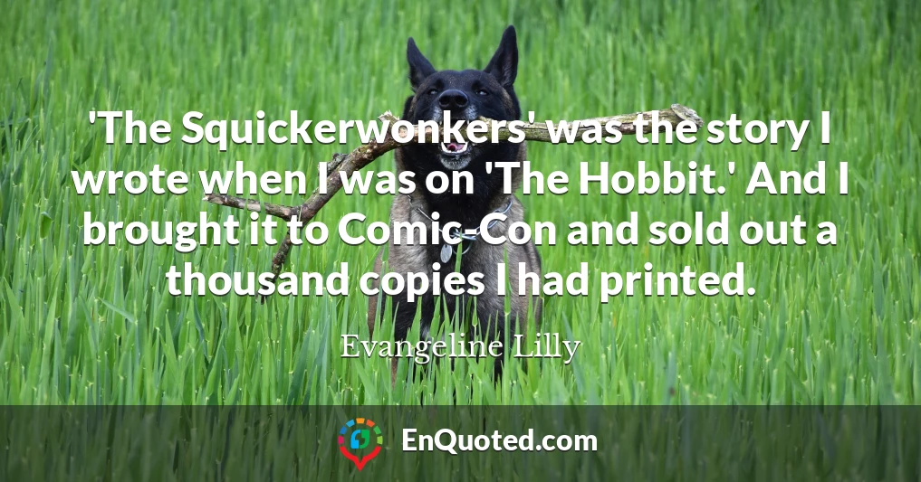 'The Squickerwonkers' was the story I wrote when I was on 'The Hobbit.' And I brought it to Comic-Con and sold out a thousand copies I had printed.
