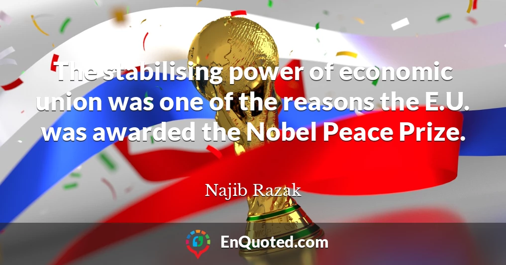The stabilising power of economic union was one of the reasons the E.U. was awarded the Nobel Peace Prize.