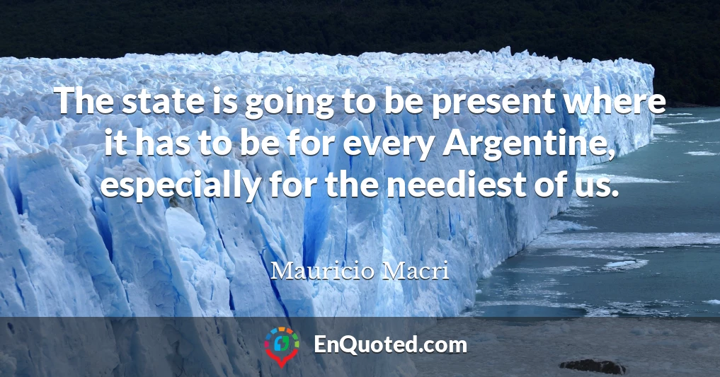 The state is going to be present where it has to be for every Argentine, especially for the neediest of us.
