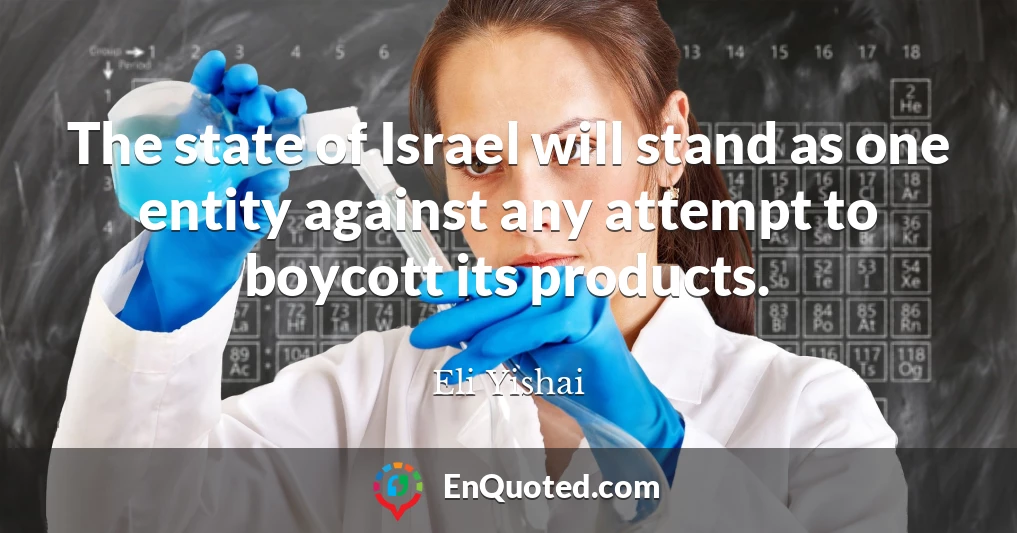 The state of Israel will stand as one entity against any attempt to boycott its products.