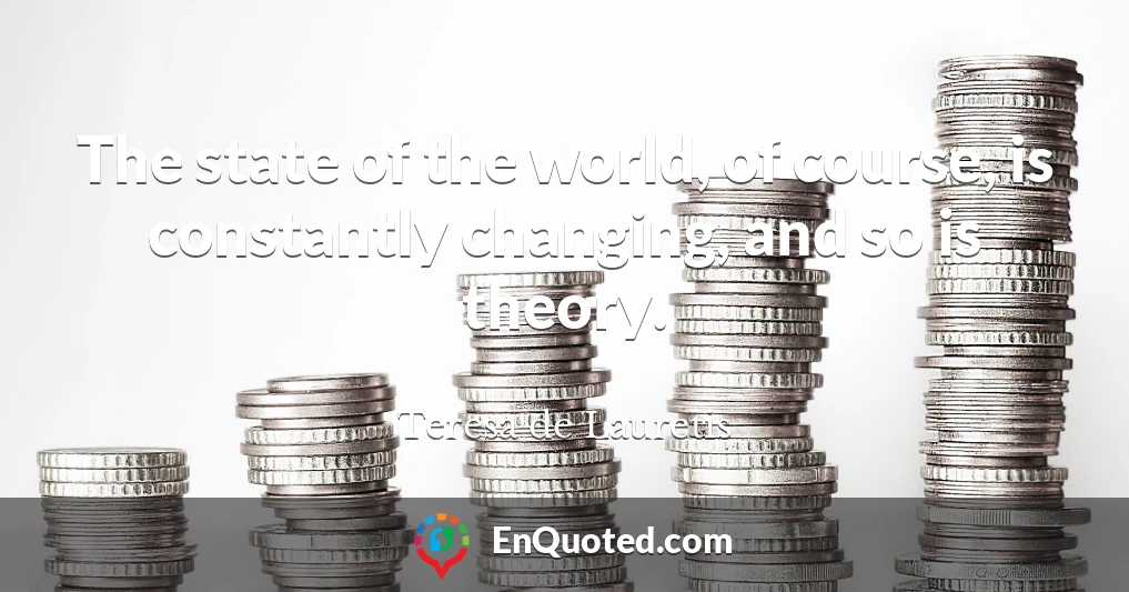 The state of the world, of course, is constantly changing, and so is theory.