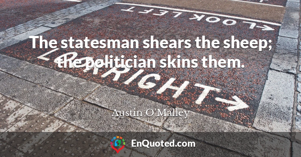 The statesman shears the sheep; the politician skins them.