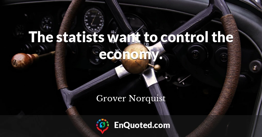 The statists want to control the economy.