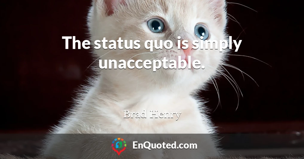The status quo is simply unacceptable.