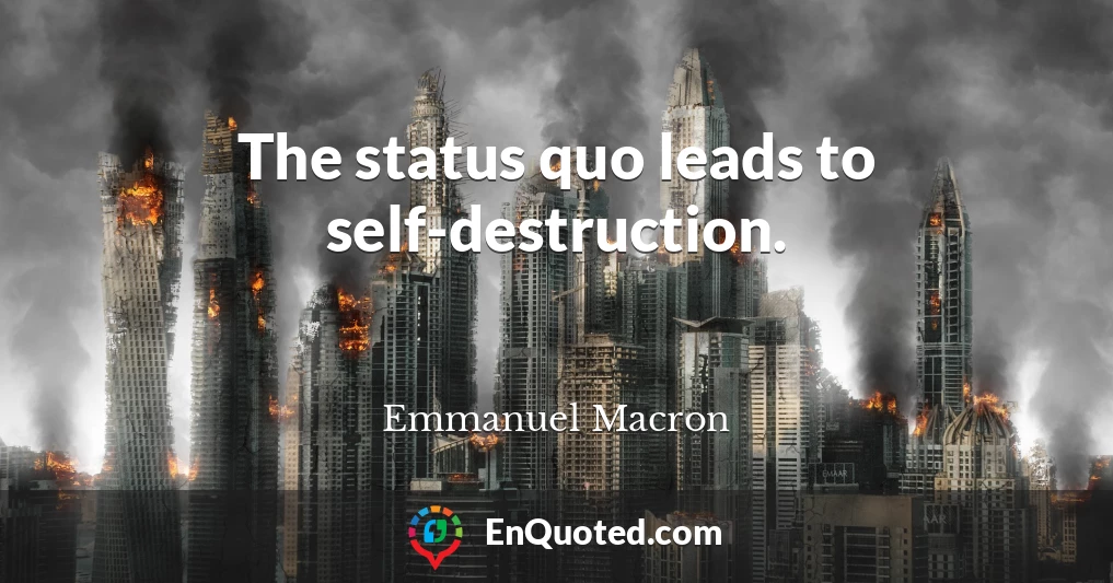 The status quo leads to self-destruction.