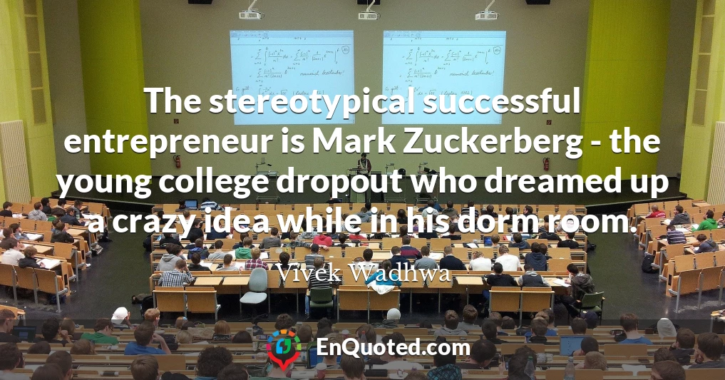 The stereotypical successful entrepreneur is Mark Zuckerberg - the young college dropout who dreamed up a crazy idea while in his dorm room.