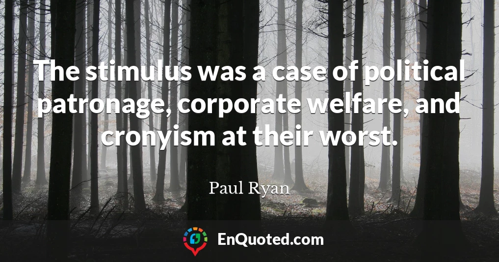 The stimulus was a case of political patronage, corporate welfare, and cronyism at their worst.