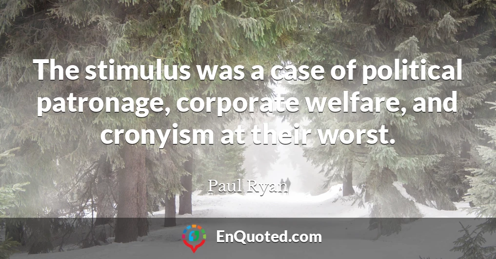 The stimulus was a case of political patronage, corporate welfare, and cronyism at their worst.